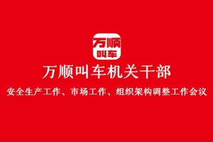 “萬順叫車機關(guān)干部安全生產(chǎn)工作、市場工作、組織架構(gòu)調(diào)整工作會議”圓滿結(jié)束